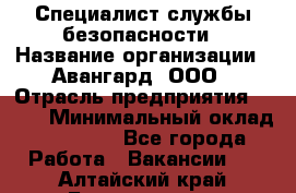 Специалист службы безопасности › Название организации ­ Авангард, ООО › Отрасль предприятия ­ BTL › Минимальный оклад ­ 50 000 - Все города Работа » Вакансии   . Алтайский край,Белокуриха г.